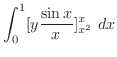 $\displaystyle \int_{0}^{1}[y\frac{\sin{x}}{x}]_{x^2}^{x}  dx$