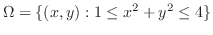 $\displaystyle \Omega = \{(x,y) : 1 \leq x^2 + y^2 \leq 4\}$