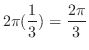 $\displaystyle 2\pi(\frac{1}{3}) = \frac{2\pi}{3}$