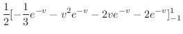 $\displaystyle \frac{1}{2}[-\frac{1}{3} e^{-v} - v^2 e^{-v} - 2v e^{-v} -2e^{-v}]_{-1}^{1}$