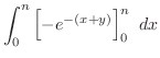 $\displaystyle \int_{0}^{n}\left[-e^{-(x+y)}\right]_{0}^{n}  dx$