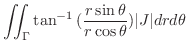 $\displaystyle \iint_{\Gamma}\tan^{-1}{(\frac{r\sin{\theta}}{r\cos{\theta}})}\vert J\vert drd\theta$