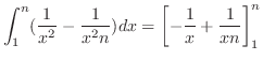 $\displaystyle \int_{1}^{n}(\frac{1}{x^2} - \frac{1}{x^2 n})dx = \left[-\frac{1}{x} + \frac{1}{xn}\right]_{1}^{n}$