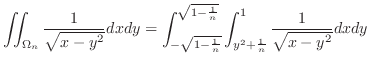 $\displaystyle \iint_{\Omega_{n}}\frac{1}{\sqrt{x - y^2}}dxdy = \int_{-\sqrt{1 -...
...sqrt{1 - \frac{1}{n}}}\int_{y^2 + \frac{1}{n}}^{1}\frac{1}{\sqrt{x - y^2}}dx dy$