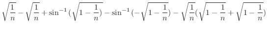 $\displaystyle \sqrt{\frac{1}{n}} - \sqrt{\frac{1}{n}} + \sin^{-1}{(\sqrt{1 - \f...
...{1}{n}})} - \sqrt{\frac{1}{n}}(\sqrt{1 - \frac{1}{n}} + \sqrt{1 - \frac{1}{n}})$