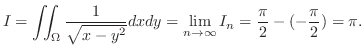 $\displaystyle I = \iint_{\Omega}\frac{1}{\sqrt{x - y^2}}dxdy = \lim_{n \to \infty}I_{n} = \frac{\pi}{2} - (-\frac{\pi}{2}) = \pi.$