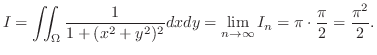 $\displaystyle I = \iint_{\Omega}\frac{1}{1 + (x^2 + y^2)^2}dxdy = \lim_{n \to \infty}I_{n} = \pi \cdot \frac{\pi}{2} = \frac{\pi^2}{2}.$