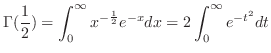 $\displaystyle \Gamma(\frac{1}{2}) = \int_{0}^{\infty} x^{-\frac{1}{2}}e^{-x} dx = 2\int_{0}^{\infty} e^{-t^2} dt $