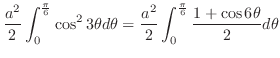 $\displaystyle \frac{a^2}{2}\int_{0}^{\frac{\pi}{6}}\cos^{2}{3\theta}d\theta = \frac{a^2}{2}\int_{0}^{\frac{\pi}{6}}\frac{1 + \cos{6\theta}}{2}d\theta$