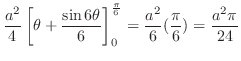 $\displaystyle \frac{a^2}{4}\left[\theta + \frac{\sin{6\theta}}{6}\right]_{0}^{\frac{\pi}{6}} = \frac{a^2}{6}(\frac{\pi}{6}) = \frac{a^2 \pi}{24}$