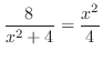 $\displaystyle \frac{8}{x^2 + 4} = \frac{x^2}{4}$