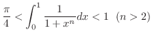 $\displaystyle{\frac{\pi}{4} < \int_{0}^{1}\frac{1}{1 + x^n}dx < 1   (n > 2)}$