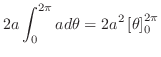 $\displaystyle 2a \int_{0}^{2\pi}a d\theta = 2a^2 \left[\theta\right]_{0}^{2\pi}$