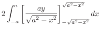 $\displaystyle 2\int_{-a}^{a}\left[\frac{ay}{\sqrt{a^2 - x^2}}\right]_{-\sqrt{a^2 - x^2}}^{\sqrt{a^2 - x^2}} dx$