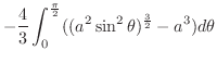 $\displaystyle -\frac{4}{3}\int_{0}^{\frac{\pi}{2}}((a^2 \sin^{2}{\theta})^{\frac{3}{2}} - a^3)d\theta$