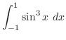 $\displaystyle{\int_{-1}^{1}
\sin^{3}{x} dx}$