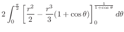 $\displaystyle 2\int_{0}^{\frac{\pi}{2}}\left[\frac{r^2}{2} - \frac{r^3}{3}(1 + \cos{\theta})\right]_{0}^{\frac{1}{1 + \cos{\theta}}} d\theta$