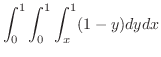 $\displaystyle \int_{0}^{1}\int_{0}^{1}\int_{x}^{1}(1 - y)dy dx$