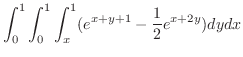 $\displaystyle \int_{0}^{1}\int_{0}^{1}\int_{x}^{1}(e^{x+y+1} - \frac{1}{2}e^{x+2y})dy dx$