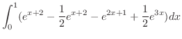 $\displaystyle \int_{0}^{1}(e^{x+2} - \frac{1}{2}e^{x+2} - e^{2x+1} + \frac{1}{2}e^{3x})dx$
