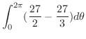 $\displaystyle \int_{0}^{2\pi}(\frac{27}{2} - \frac{27}{3})d\theta$