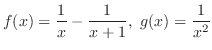 $\displaystyle{f(x) = \frac{1}{x} - \frac{1}{x+1}, g(x) = \frac{1}{x^{2}}}$