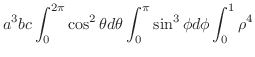 $\displaystyle a^{3}bc\int_{0}^{2\pi}\cos^{2}{\theta}d\theta\int_{0}^{\pi}\sin^{3}{\phi}d\phi\int_{0}^{1}\rho^4$