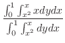 $\displaystyle \frac{\int_{0}^{1}\int_{x^2}^{x}xdy dx}{\int_{0}^{1}\int_{x^2}^{x}dy dx}$