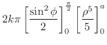 $\displaystyle 2k\pi \left[\frac{\sin^{2}{\phi}}{2}\right]_{0}^{\frac{\pi}{2}} \left[\frac{\rho^5}{5}\right]_{0}^{a}$