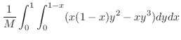 $\displaystyle \frac{1}{M}\int_{0}^{1}\int_{0}^{1-x}(x(1-x)y^2 - xy^3)dy dx$