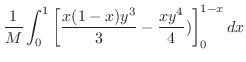 $\displaystyle \frac{1}{M}\int_{0}^{1}\left[\frac{x(1-x)y^{3}}{3} - \frac{xy^{4}}{4})\right ]_{0}^{1-x}dx$