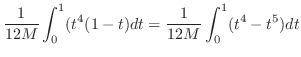 $\displaystyle \frac{1}{12M}\int_{0}^{1}(t^4(1 - t)dt = \frac{1}{12M}\int_{0}^{1}(t^4 - t^5)dt$