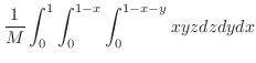 $\displaystyle \frac{1}{M}\int_{0}^{1}\int_{0}^{1-x}\int_{0}^{1-x-y}xyz dzdydx$