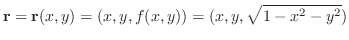 $\displaystyle {\bf r} = {\bf r}(x,y) = (x,y,f(x,y)) = (x,y,\sqrt{1 - x^2 - y^2})$