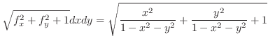 $\displaystyle \sqrt{f_{x}^2 + f_{y}^2 + 1}dx dy = \sqrt{\frac{x^2}{1 - x^2 - y^2} + \frac{y^2}{1 - x^2 - y^2} + 1}$