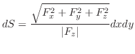 $\displaystyle dS = \frac{\sqrt{F_{x}^2 + F_{y}^2 + F_{z}^2}}{\vert F_{z}\vert}dx dy$