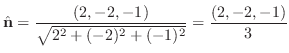 $\displaystyle {\hat {\bf n}} = \frac{(2,-2,-1)}{\sqrt{2^2 + (-2)^2 + (-1)^2}} = \frac{(2,-2,-1)}{3}$