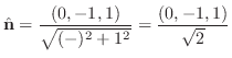$\displaystyle {\hat {\bf n}} = \frac{(0,-1,1)}{\sqrt{(-)^2 + 1^2}} = \frac{(0,-1,1)}{\sqrt{2}}$