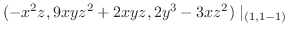 $\displaystyle (-x^2z, 9xyz^2 + 2xyz, 2y^3 - 3xz^2)\mid_{(1,1-1)}$