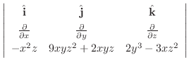 $\displaystyle \left\vert\begin{array}{ccc}
{\hat{\bf i}} & {\hat{\bf j}} & {\ha...
...ial}{\partial z}\\
-x^2z & 9xyz^2 + 2xyz & 2y^3 - 3xz^2
\end{array}\right\vert$