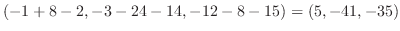 $\displaystyle (-1 + 8 - 2, -3 - 24 -14, -12 - 8 -15) = (5, -41, -35)$