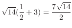 $\displaystyle \sqrt{14}(\frac{1}{2} + 3) = \frac{7\sqrt{14}}{2}$