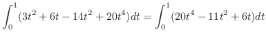 $\displaystyle \int_{0}^{1}(3t^2 + 6t - 14t^2 + 20t^4)dt = \int_{0}^{1}(20t^4 - 11t^2 + 6t)dt$