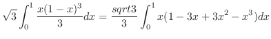 $\displaystyle \sqrt{3}\int_{0}^{1}\frac{x(1-x)^3}{3}dx = \frac{sqrt{3}}{3}\int_{0}^{1}x(1 - 3x + 3x^2 - x^3)dx$