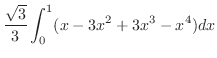 $\displaystyle \frac{\sqrt{3}}{3}\int_{0}^{1}(x - 3x^2 + 3x^3 - x^4)dx$
