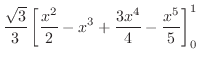 $\displaystyle \frac{\sqrt{3}}{3}\left[\frac{x^2}{2} - x^3 + \frac{3x^4}{4} - \frac{x^5}{5}\right]_{0}^{1}$