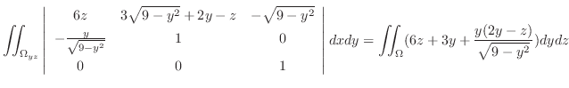 $\displaystyle \iint_{\Omega_{yz}}\left\vert\begin{array}{ccc}
6z & 3\sqrt{9-y^2...
...t\vert dx dy = \iint_{\Omega}(6z + 3y + \frac{y(2y - z)}{\sqrt{9 - y^2}}) dy dz$