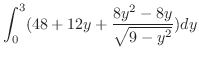 $\displaystyle \int_{0}^{3}(48 + 12y + \frac{8y^2 - 8y}{\sqrt{9-y^2}})dy$