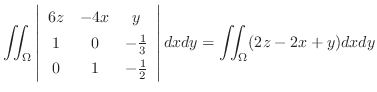 $\displaystyle \iint_{\Omega}\left\vert\begin{array}{ccc}
6z & -4x & y\\
1 & 0 ...
...& -\frac{1}{2}
\end{array}\right\vert dx dy = \iint_{\Omega}(2z - 2x + y) dx dy$
