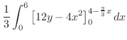 $\displaystyle \frac{1}{3}\int_{0}^{6}\left[12y - 4x^2\right]_{0}^{4 - \frac{2}{3}x} dx$